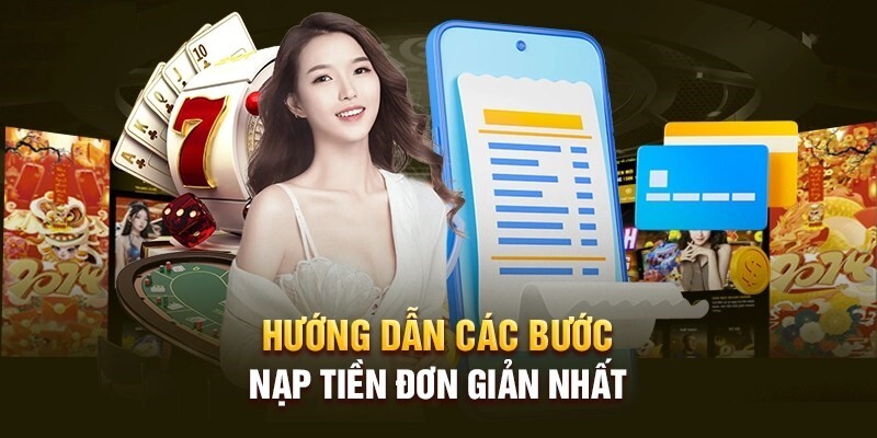 Hướng dẫn nạp tiền tại nhà cái nhanh chóng chỉ qua vài bước cơ bản