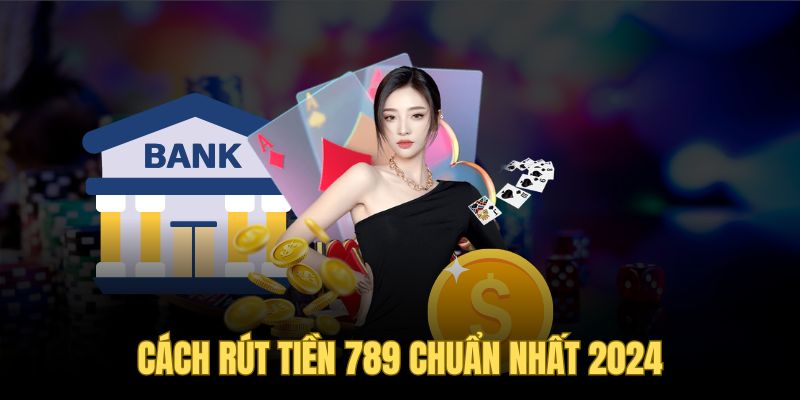 Hướng dẫn cách thức rút tiền 789win chính xác